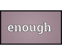 Enough